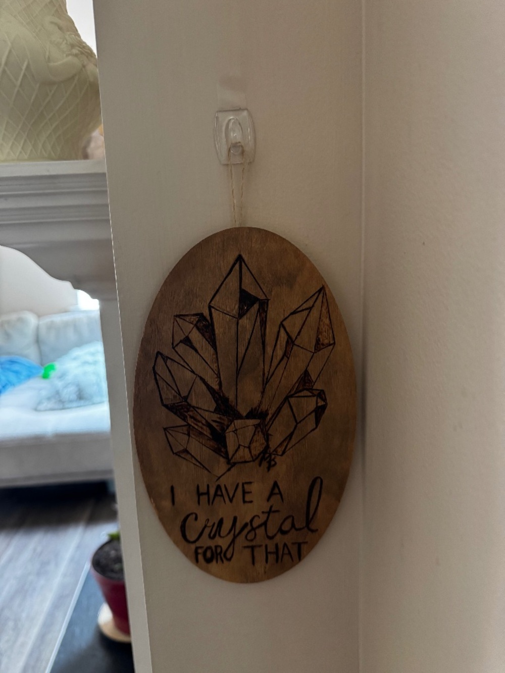 I have a crystal for that wood burnt sign
